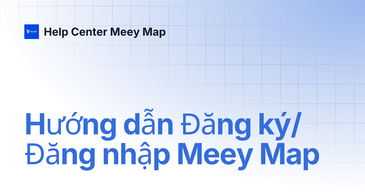 Hướng dẫn Đăng ký/Đăng nhập Meey Map | Help Center Meey Map